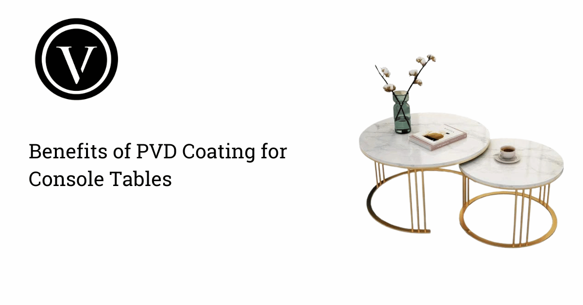 Benefits of PVD Coating for Console Tables