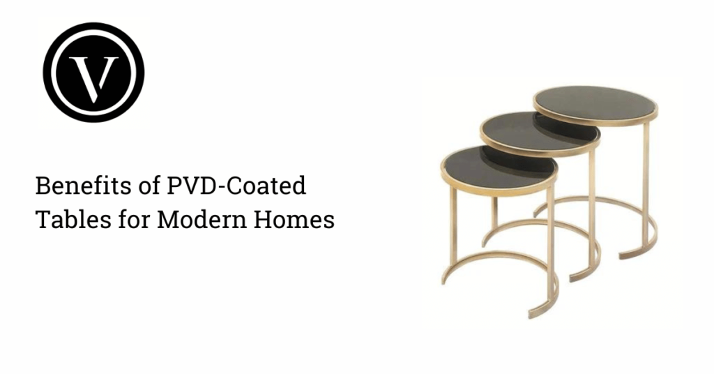 Benefits of PVD-Coated Tables for Modern Homes